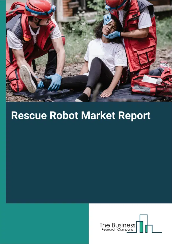 Global Rescue Robot Market Report 2026 Global Rescue Robot Market Report 2026