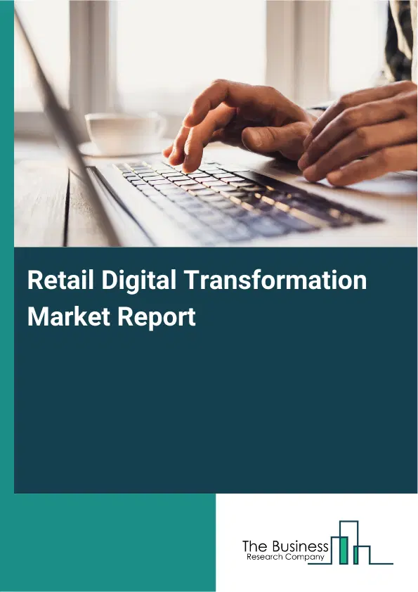 Global Retail Digital Transformation Market Report 2026 Global Retail Digital Transformation Market Report 2026