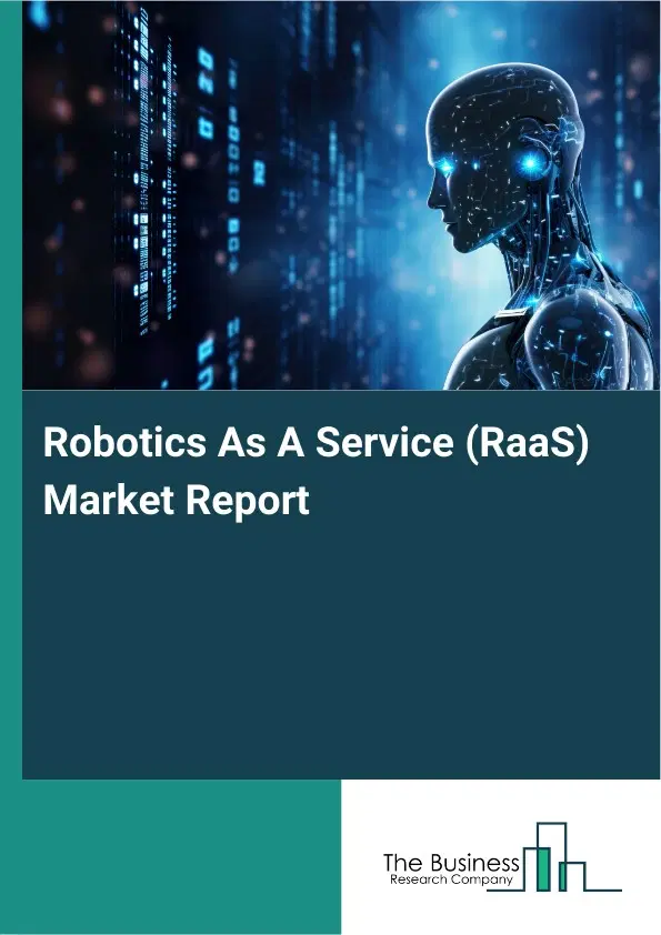 Global Robotics As A Service (RaaS) Market Report 2026 Global Robotics As A Service (RaaS) Market Report 2026