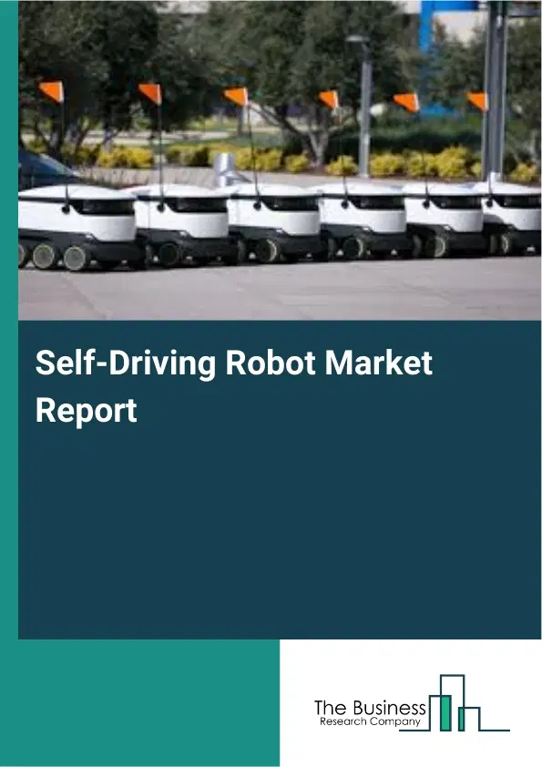 Global Self-Driving Robot Market Report 2026 Global Self-Driving Robot Market Report 2026