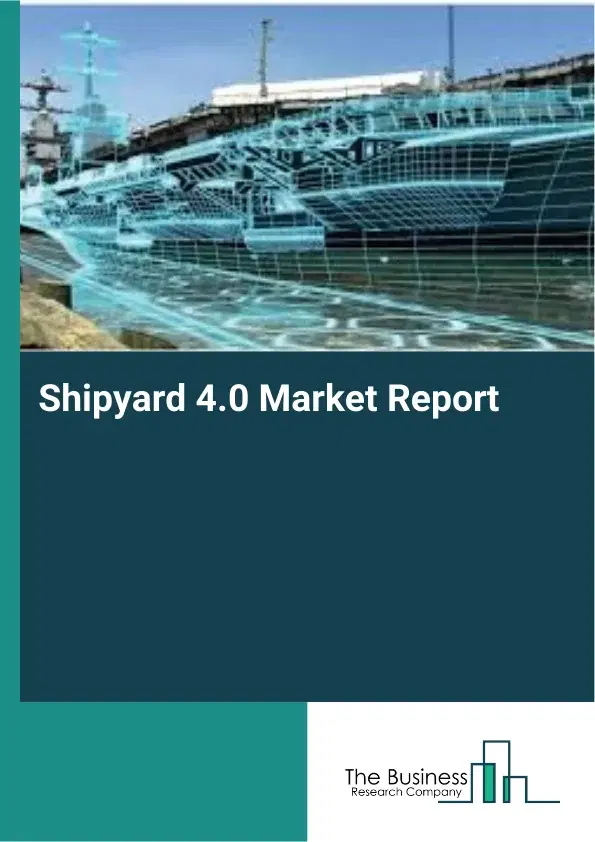 Global Shipyard 4.0 Market Report 2026 Global Shipyard 4.0 Market Report 2026