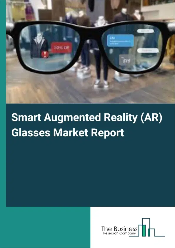 Global Smart Augmented Reality (AR) Glasses Market Report 2026 Global Smart Augmented Reality (AR) Glasses Market Report 2026