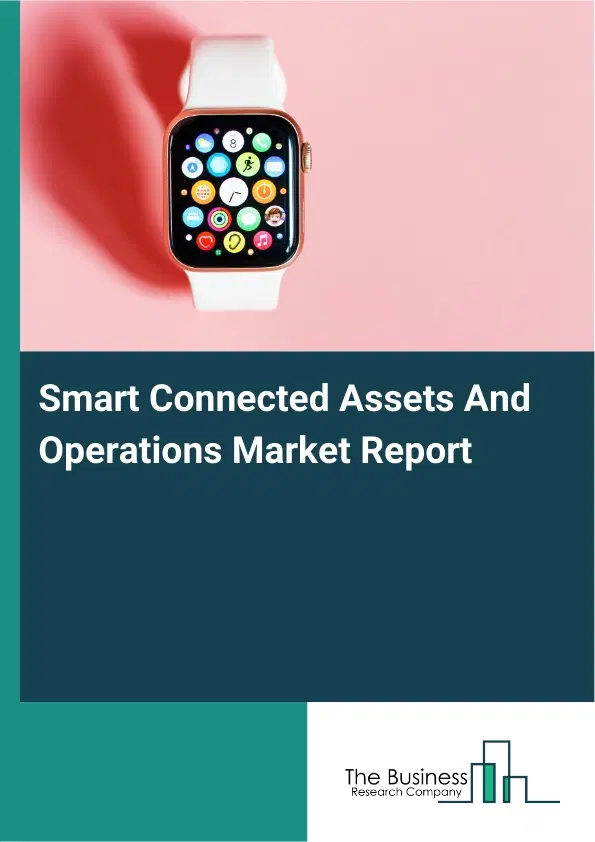 Global Smart Connected Assets And Operations Market Report 2026 Global Smart Connected Assets And Operations Market Report 2026