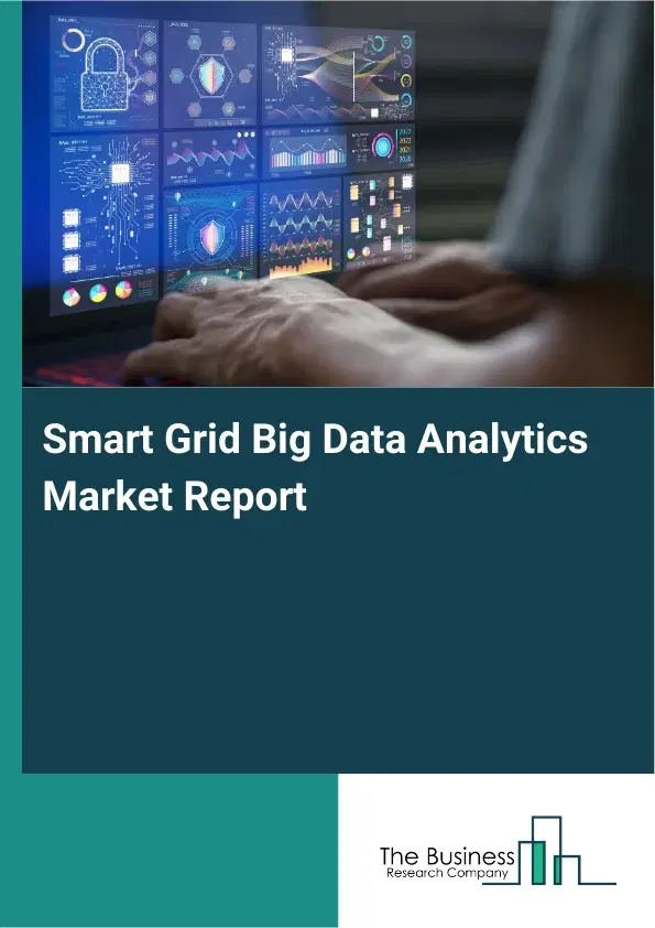 Global Smart Grid Big Data Analytics Market Report 2026 Global Smart Grid Big Data Analytics Market Report 2026