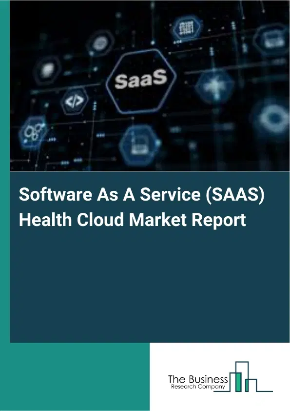 Global Software As A Service (SAAS) Health Cloud Market Report 2026 Global Software As A Service (SAAS) Health Cloud Market Report 2026