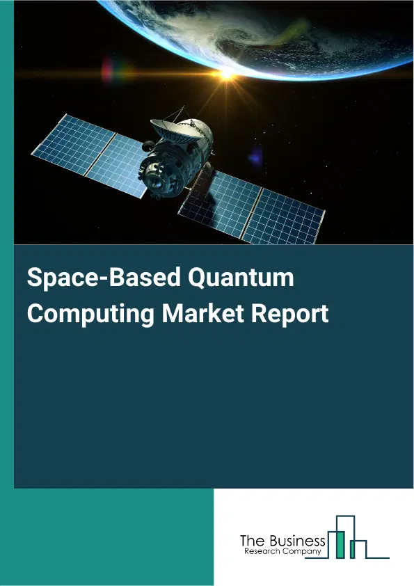 Global Space-Based Quantum Computing Market Report 2026 Global Space-Based Quantum Computing Market Report 2026