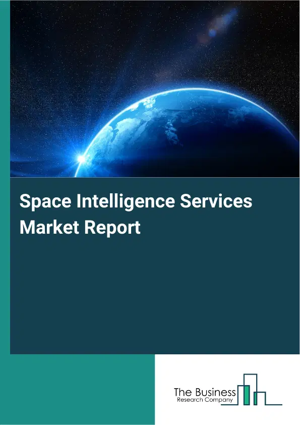 Global Space Intelligence Services Market Report 2026 Global Space Intelligence Services Market Report 2026