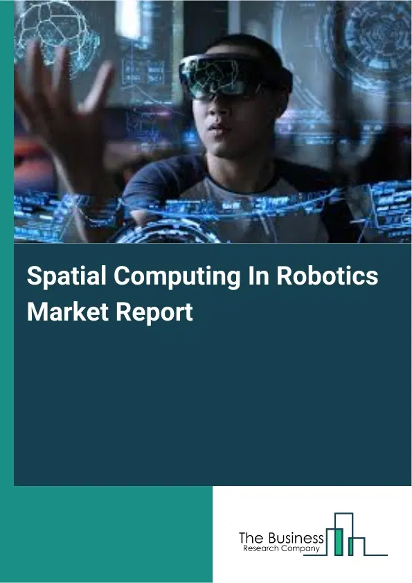 Global Spatial Computing In Robotics Market Report 2026 Global Spatial Computing In Robotics Market Report 2026