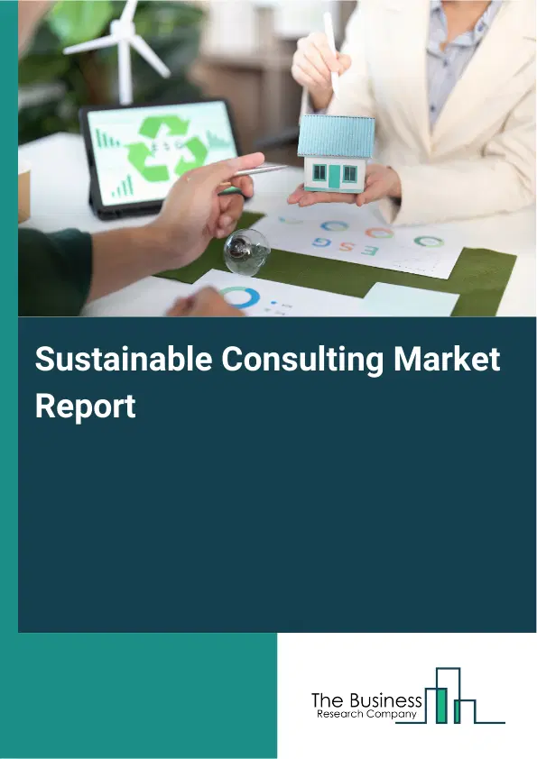Global Sustainable Consulting Market Report 2026 Global Sustainable Consulting Market Report 2026