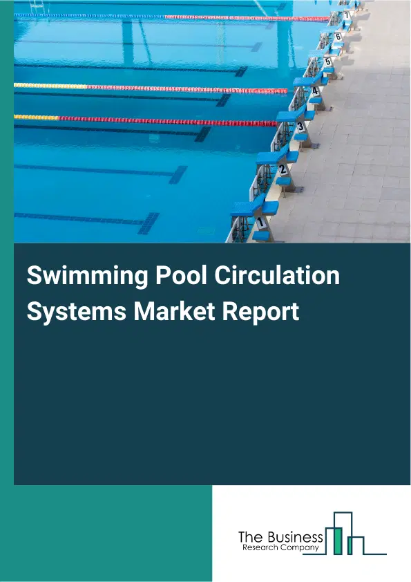 Global Swimming Pool Circulation Systems Market Report 2026 Global Swimming Pool Circulation Systems Market Report 2026