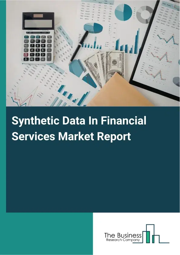Global Synthetic Data In Financial Services Market Report 2026 Global Synthetic Data In Financial Services Market Report 2026
