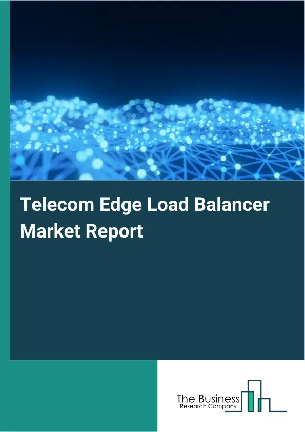 Global Telecom Edge Load Balancer Market Report 2026 Global Telecom Edge Load Balancer Market Report 2026