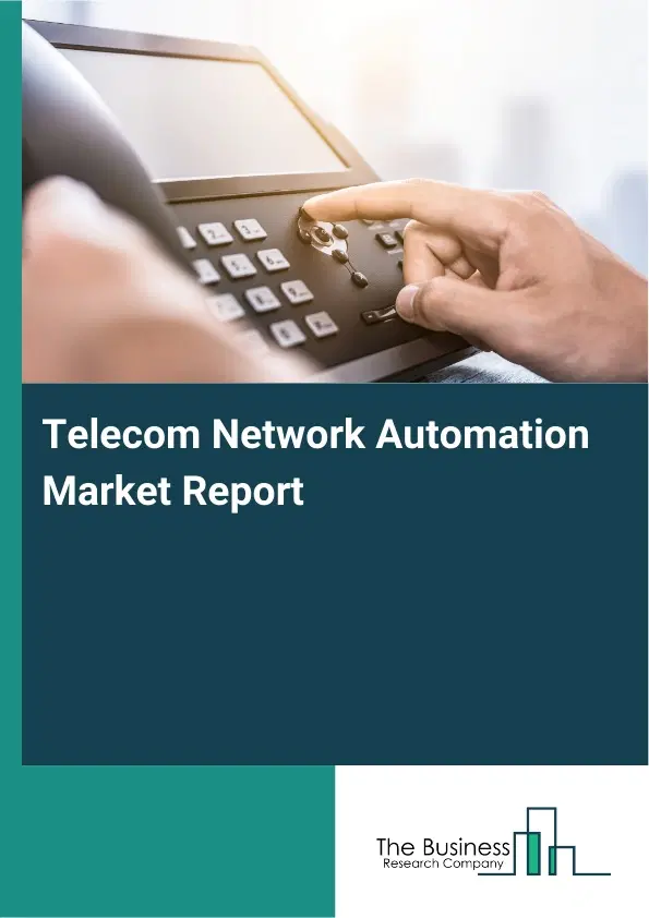 Global Telecom Network Automation Market Report 2026 Global Telecom Network Automation Market Report 2026