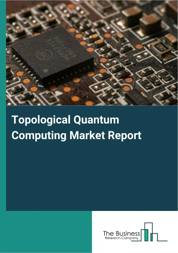 Global Topological Quantum Computing Market Report 2026 Global Topological Quantum Computing Market Report 2026