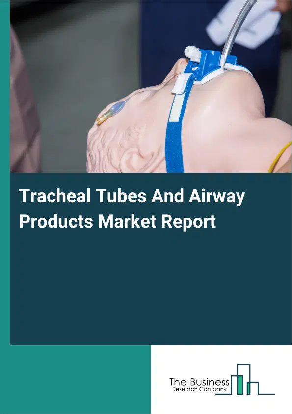 Tracheal Tubes And Airway Products Market Report 2026 Tracheal Tubes And Airway Products Market Report 2026