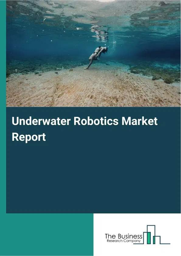 Global Underwater Robotics Market Report 2026 Global Underwater Robotics Market Report 2026