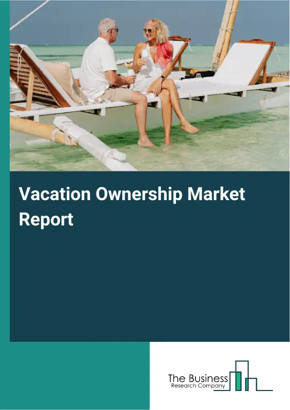 Global Vacation Ownership Market Report 2026 Global Vacation Ownership Market Report 2026