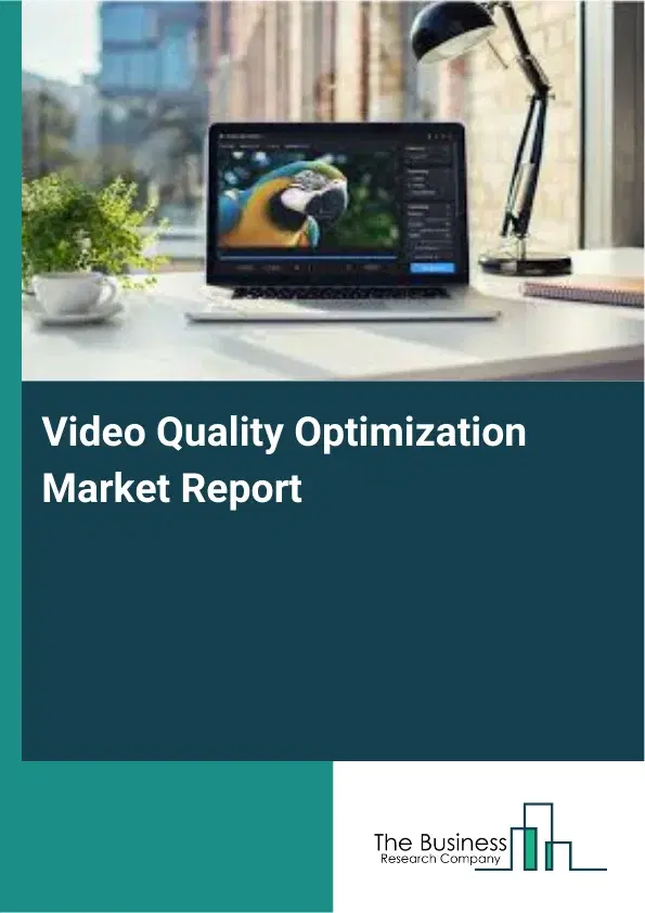 Global Video Quality Optimization Market Report 2026 Global Video Quality Optimization Market Report 2026