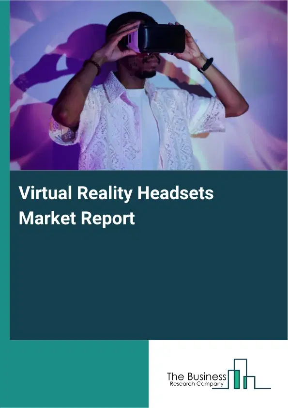 Global Virtual Reality Headsets Market Report 2026 Global Virtual Reality Headsets Market Report 2026