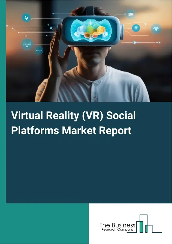 Global Virtual Reality (VR) Social Platforms Market Report 2026 Global Virtual Reality (VR) Social Platforms Market Report 2026