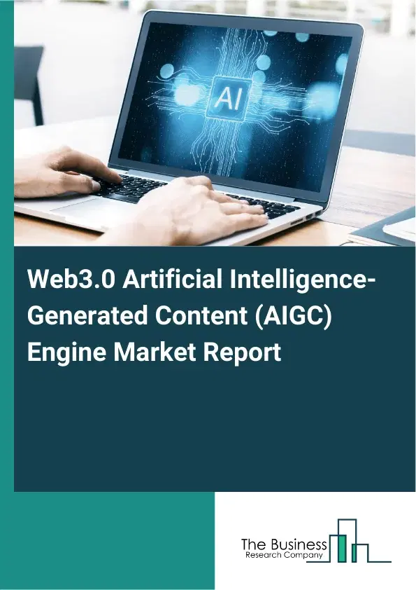 Global Web3.0 Artificial Intelligence-Generated Content (AIGC) Engine Market Report 2026 Global Web3.0 Artificial Intelligence-Generated Content (AIGC) Engine Market Report 2026