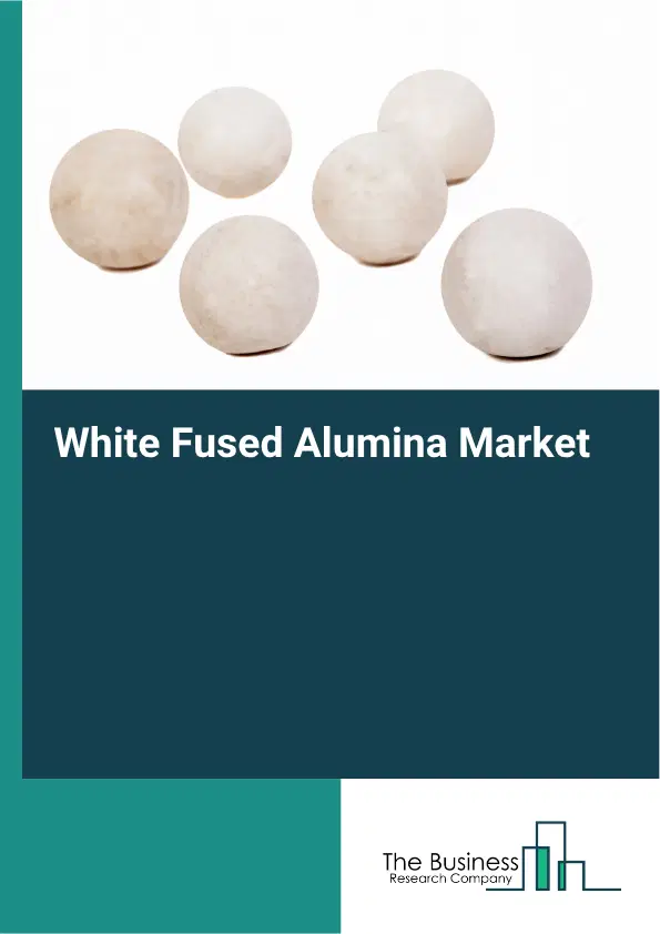 White Fused Alumina Market Report 2026 White Fused Alumina Market Report 2026