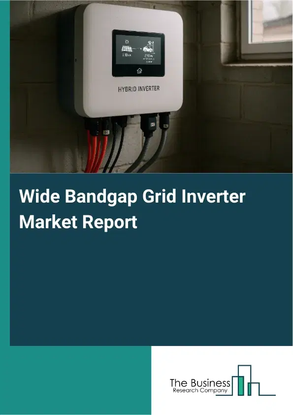 Global Wide Bandgap Grid Inverter Market Report 2026 Global Wide Bandgap Grid Inverter Market Report 2026